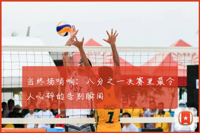 当终场哨响:八分之一决赛里最令人心碎的告别瞬间